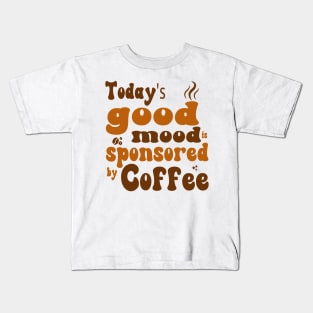 Today's Good Mood is Sponsored by Coffee - Coffee Lover Kids T-Shirt